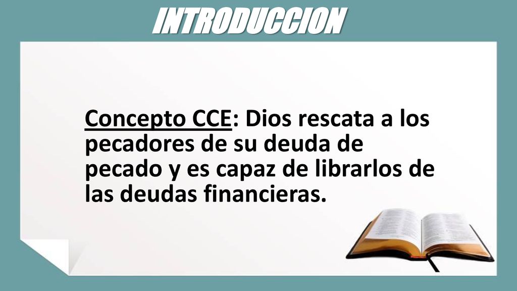 INTRODUCCION Concepto CCE: Dios rescata a los pecadores de su deuda de pecado y es capaz de librarlos de las deudas financieras.