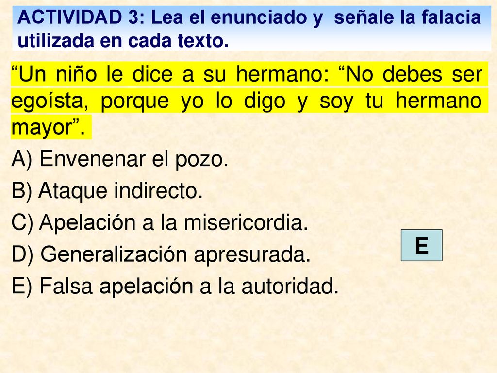 C) Apelación a la misericordia. D) Generalización apresurada.