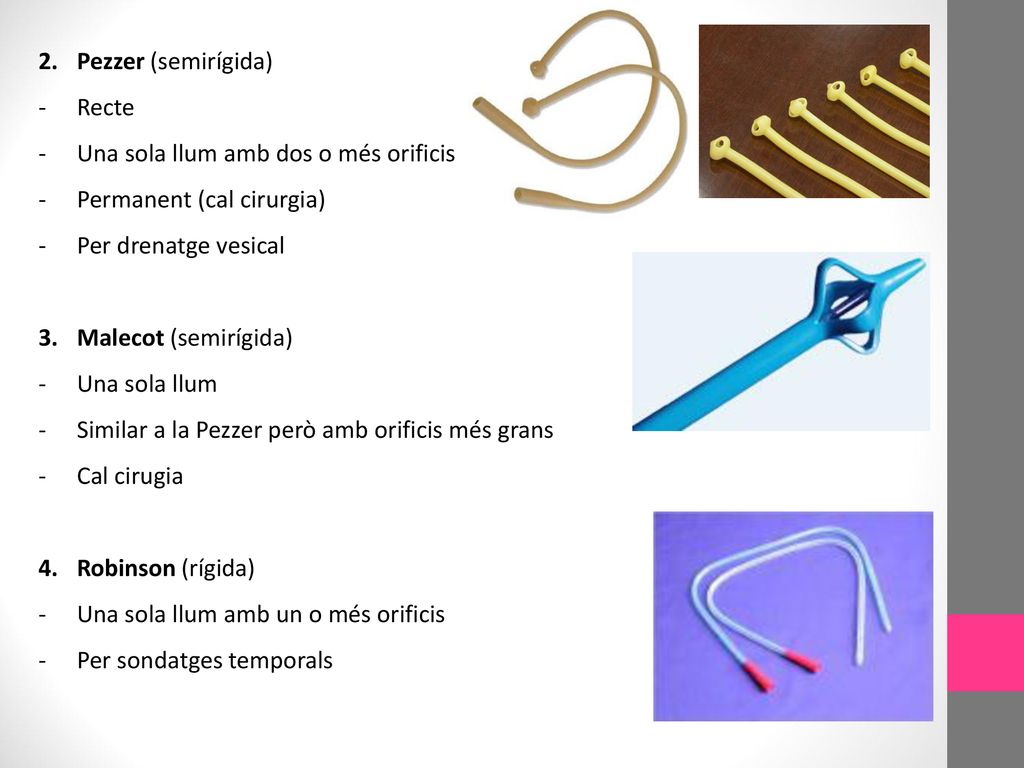 Pezzer (semirígida) Recte. Una sola llum amb dos o més orificis. Permanent (cal cirurgia) Per drenatge vesical.