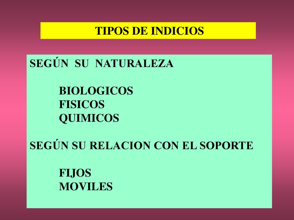 TIPOS DE INDICIOS SEGÚN SU NATURALEZA. BIOLOGICOS. FISICOS. QUIMICOS. SEGÚN SU RELACION CON EL SOPORTE.