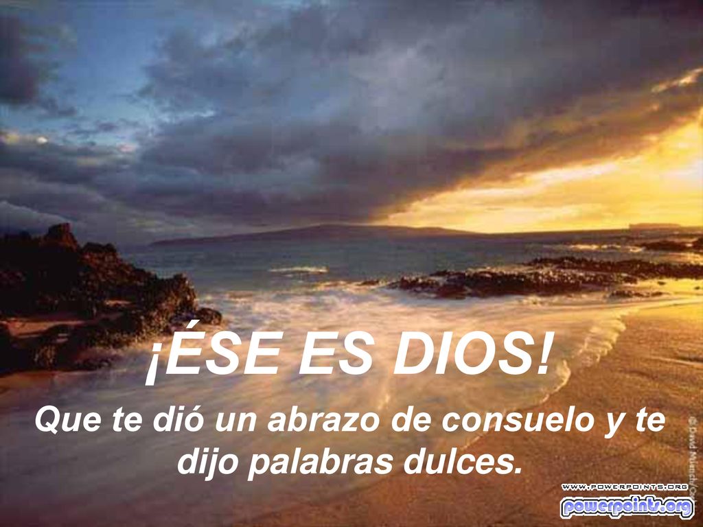 Que te dió un abrazo de consuelo y te dijo palabras dulces.