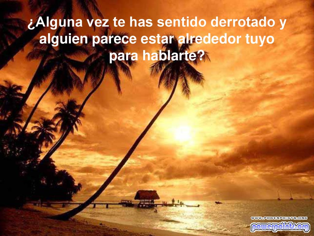 ¿Alguna vez te has sentido derrotado y alguien parece estar alrededor tuyo para hablarte