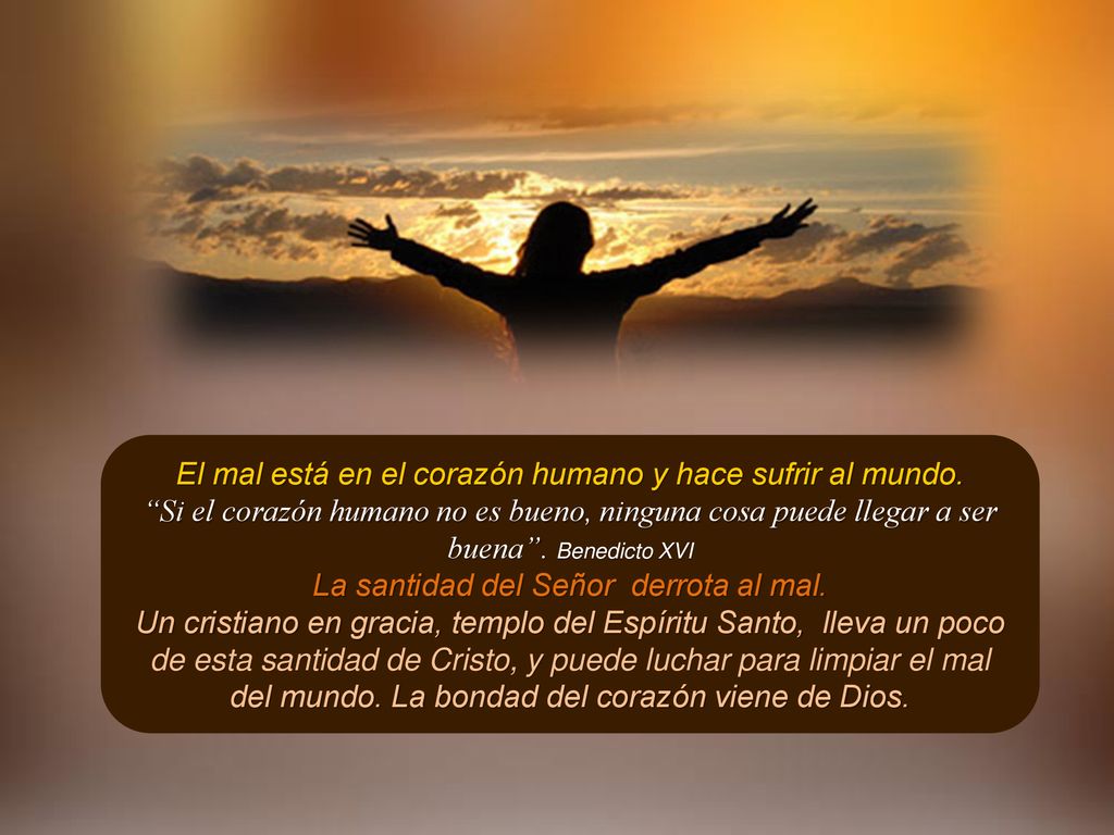 El mal está en el corazón humano y hace sufrir al mundo.