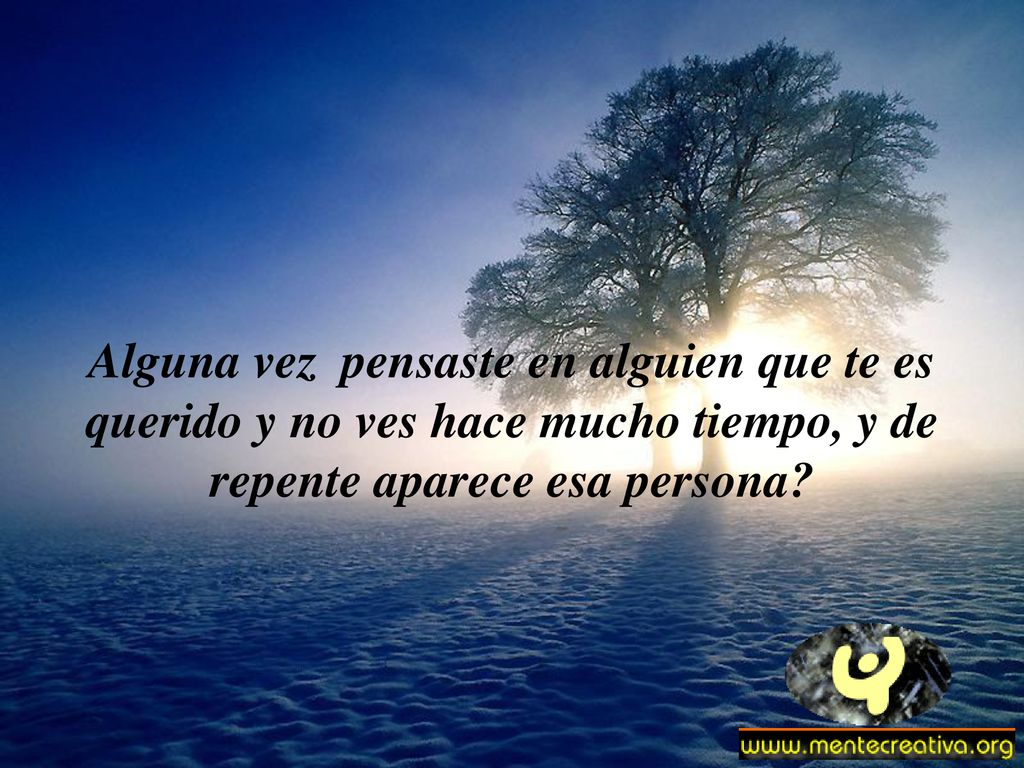 Alguna vez pensaste en alguien que te es querido y no ves hace mucho tiempo, y de repente aparece esa persona