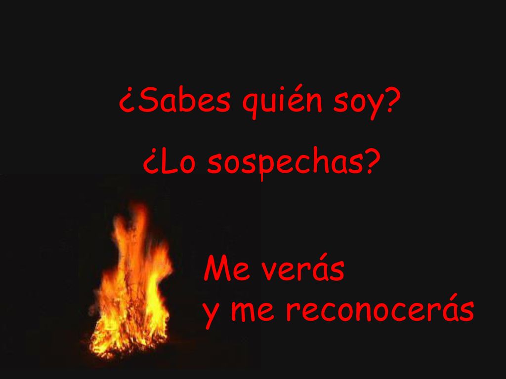 ¿Sabes quién soy ¿Lo sospechas Me verás y me reconocerás