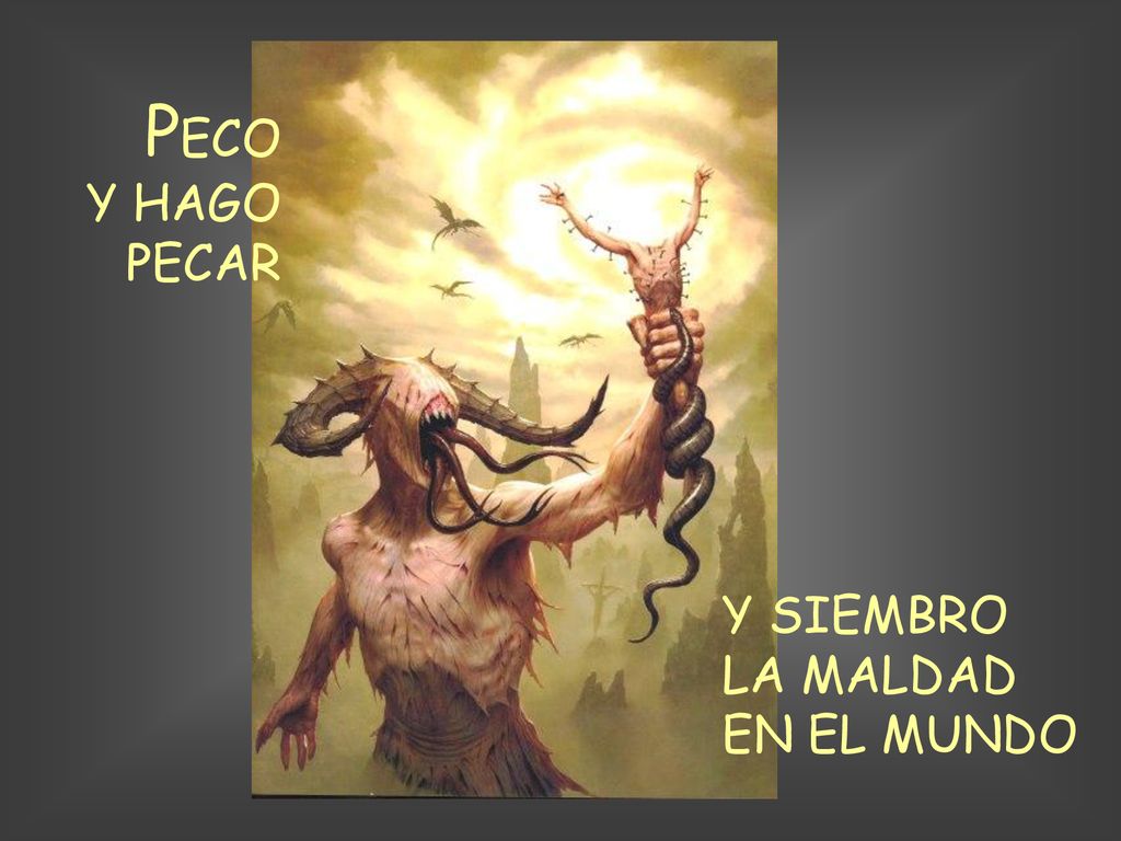 PECO Y HAGO PECAR Y SIEMBRO LA MALDAD EN EL MUNDO