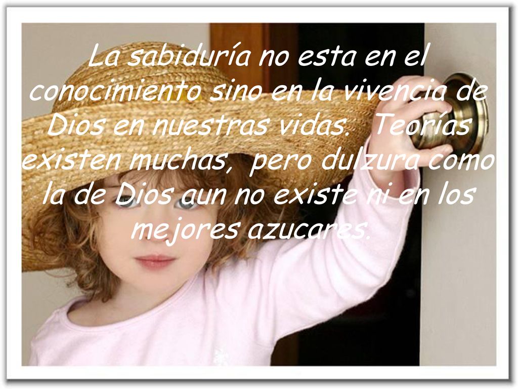 La sabiduría no esta en el conocimiento sino en la vivencia de