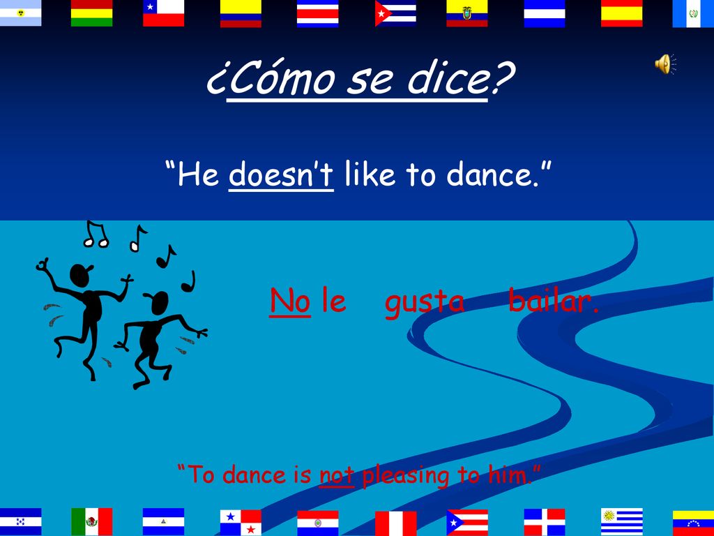 ¿Cómo se dice He doesn’t like to dance. No le gusta bailar.