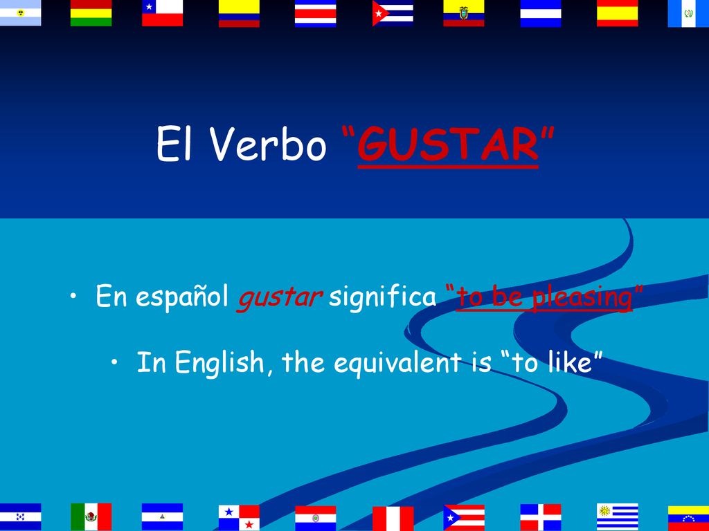 El Verbo GUSTAR En español gustar significa to be pleasing