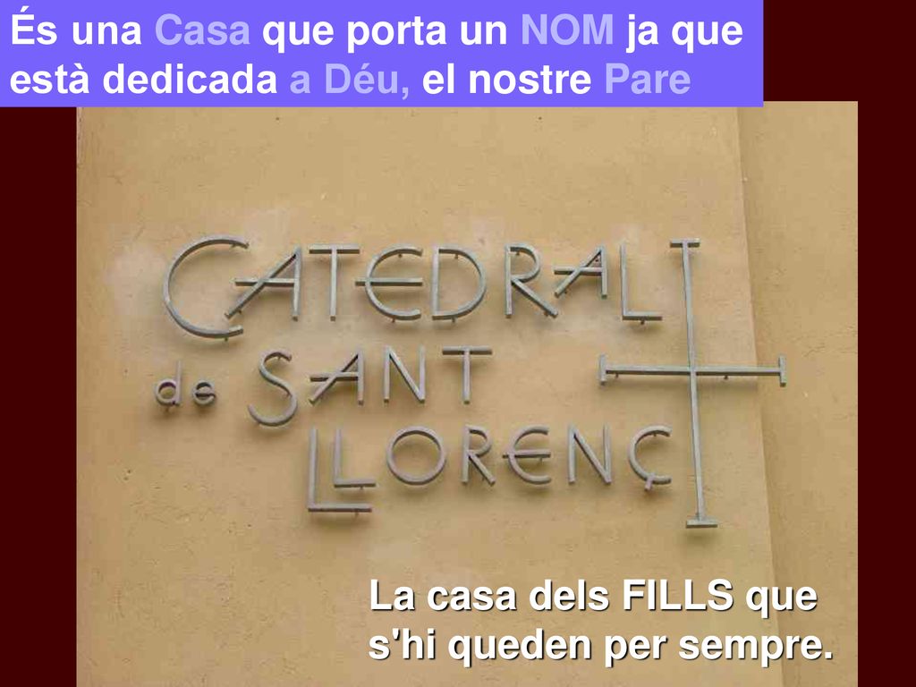 És una Casa que porta un NOM ja que està dedicada a Déu, el nostre Pare