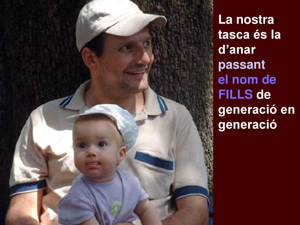 La nostra tasca és la d’anar passant el nom de FILLS de generació en generació