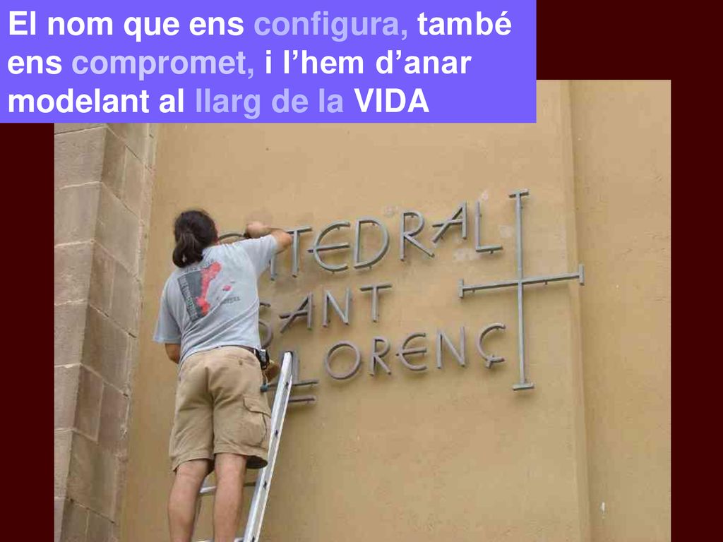 El nom que ens configura, també ens compromet, i l’hem d’anar modelant al llarg de la VIDA