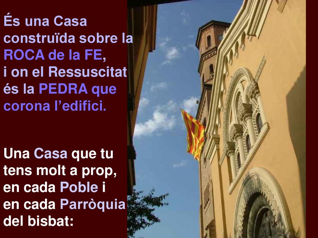És una Casa construïda sobre la ROCA de la FE, i on el Ressuscitat és la PEDRA que corona l’edifici.