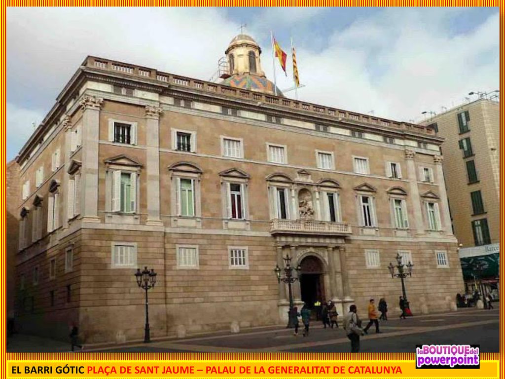 EL BARRI GÓTIC PLAÇA DE SANT JAUME – PALAU DE LA GENERALITAT DE CATALUNYA