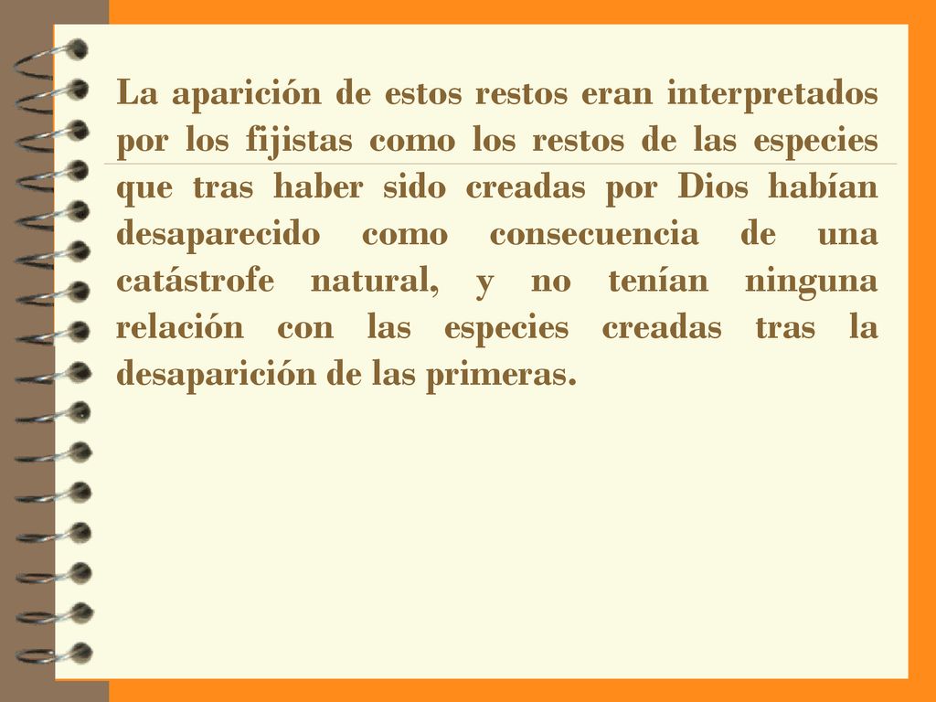 La aparición de estos restos eran interpretados por los fijistas como los restos de las especies que tras haber sido creadas por Dios habían desaparecido como consecuencia de una catástrofe natural, y no tenían ninguna relación con las especies creadas tras la desaparición de las primeras.