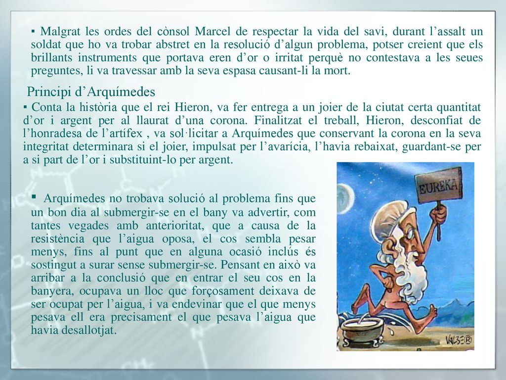 ▪ Malgrat les ordes del cònsol Marcel de respectar la vida del savi, durant l’assalt un soldat que ho va trobar abstret en la resolució d’algun problema, potser creient que els brillants instruments que portava eren d’or o irritat perquè no contestava a les seues preguntes, li va travessar amb la seva espasa causant-li la mort.