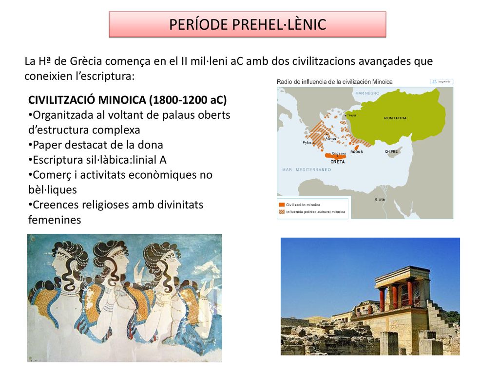 PERÍODE PREHEL·LÈNIC La Hª de Grècia comença en el II mil·leni aC amb dos civilitzacions avançades que coneixien l’escriptura:
