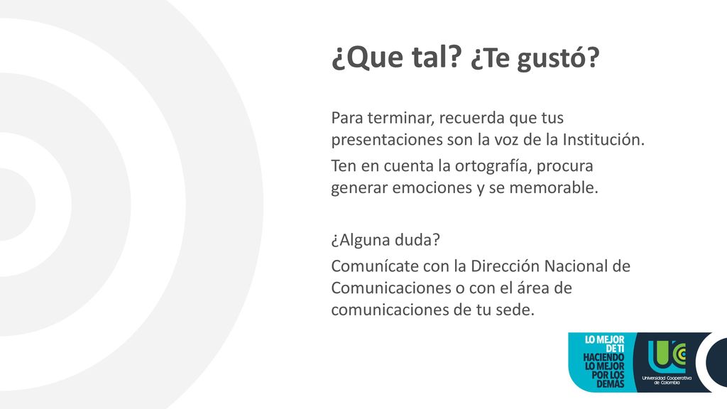¿Que tal ¿Te gustó Para terminar, recuerda que tus presentaciones son la voz de la Institución.
