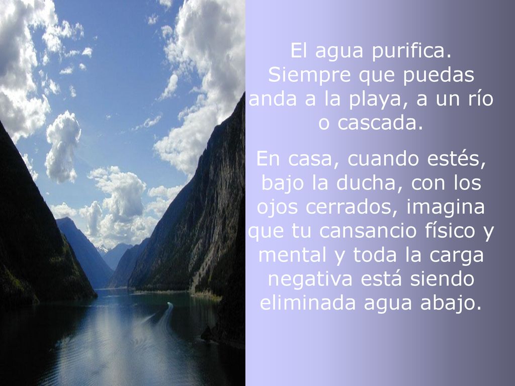 El agua purifica. Siempre que puedas anda a la playa, a un río o cascada.