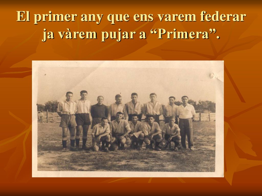 El primer any que ens varem federar ja vàrem pujar a Primera .