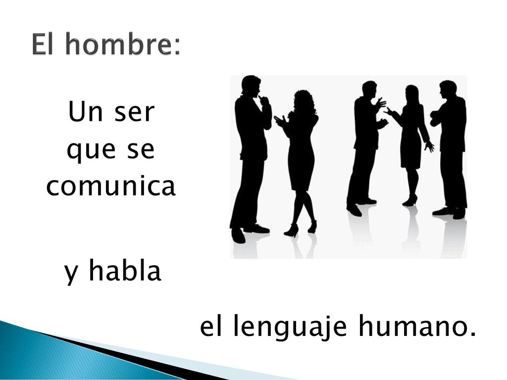 El hombre: Un ser que se comunica y habla el lenguaje humano.