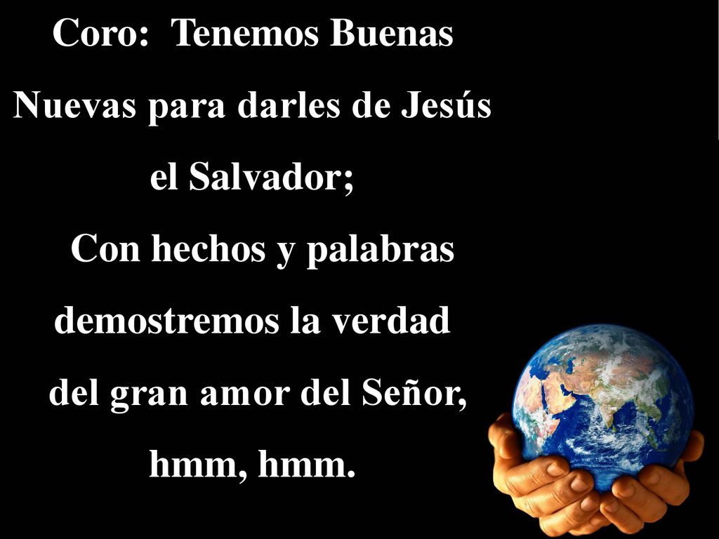 Coro: Tenemos Buenas Nuevas para darles de Jesús el Salvador;