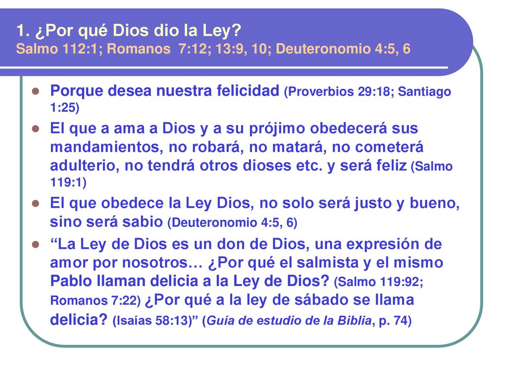 1. ¿Por qué Dios dio la Ley Salmo 112:1; Romanos 7:12; 13:9, 10; Deuteronomio 4:5, 6