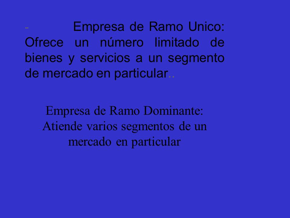 - Empresa de Ramo Unico: Ofrece un número limitado de bienes y servicios a un segmento de mercado en particular..
