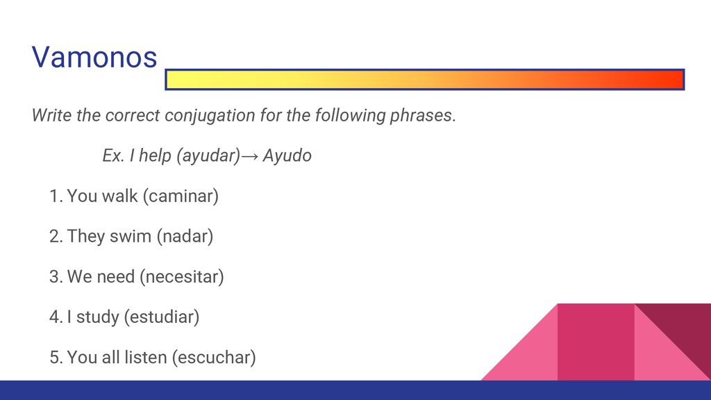 Vamonos Write the correct conjugation for the following phrases.