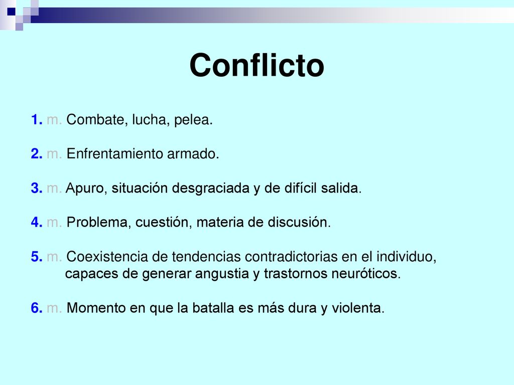 Conflicto 1. m. Combate, lucha, pelea. 2. m. Enfrentamiento armado.