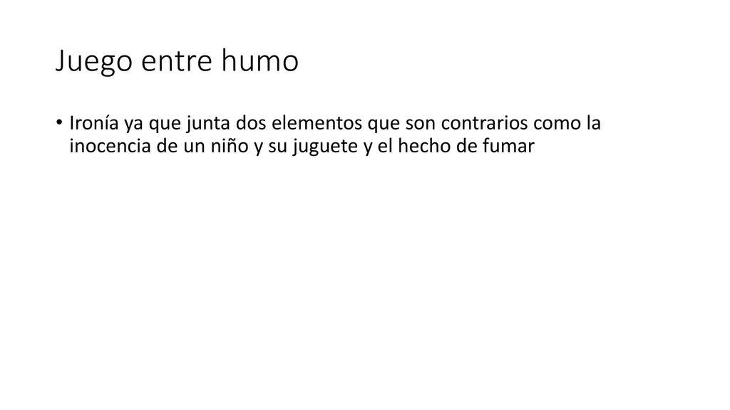 Juego entre humo Ironía ya que junta dos elementos que son contrarios como la inocencia de un niño y su juguete y el hecho de fumar.