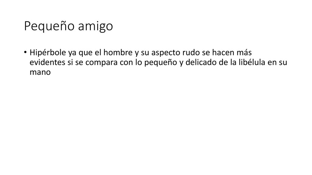 Pequeño amigo Hipérbole ya que el hombre y su aspecto rudo se hacen más evidentes si se compara con lo pequeño y delicado de la libélula en su mano.