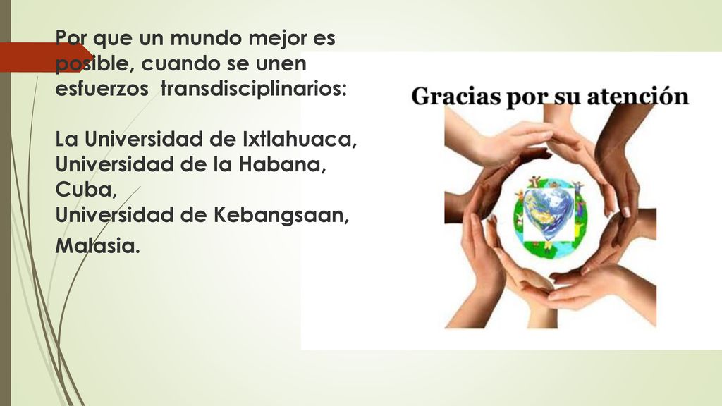 Por que un mundo mejor es posible, cuando se unen esfuerzos transdisciplinarios: La Universidad de Ixtlahuaca, Universidad de la Habana, Cuba, Universidad de Kebangsaan, Malasia.