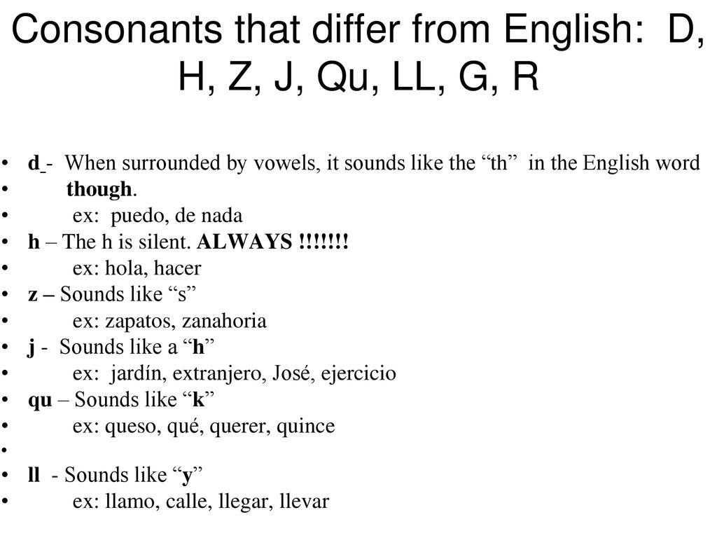Consonants that differ from English: D, H, Z, J, Qu, LL, G, R