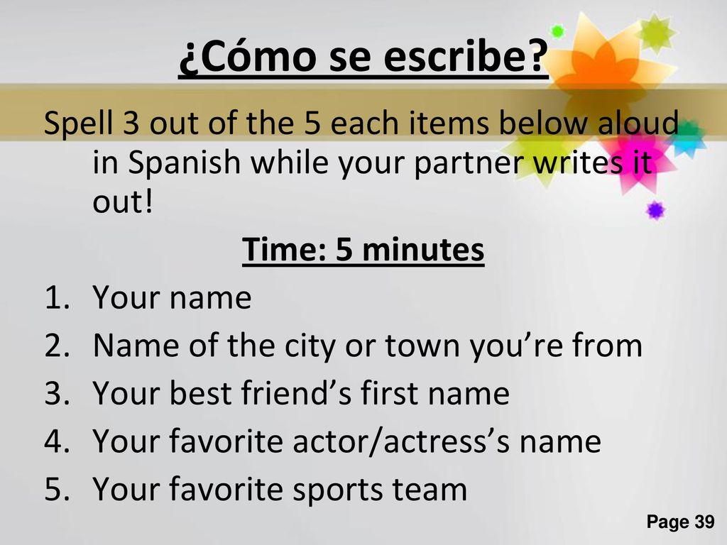 ¿Cómo se escribe Spell 3 out of the 5 each items below aloud in Spanish while your partner writes it out!