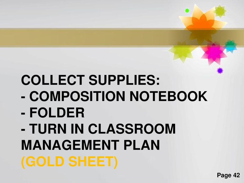 Collect supplies: - composition notebook - folder - turn in classroom management plan (gold sheet)