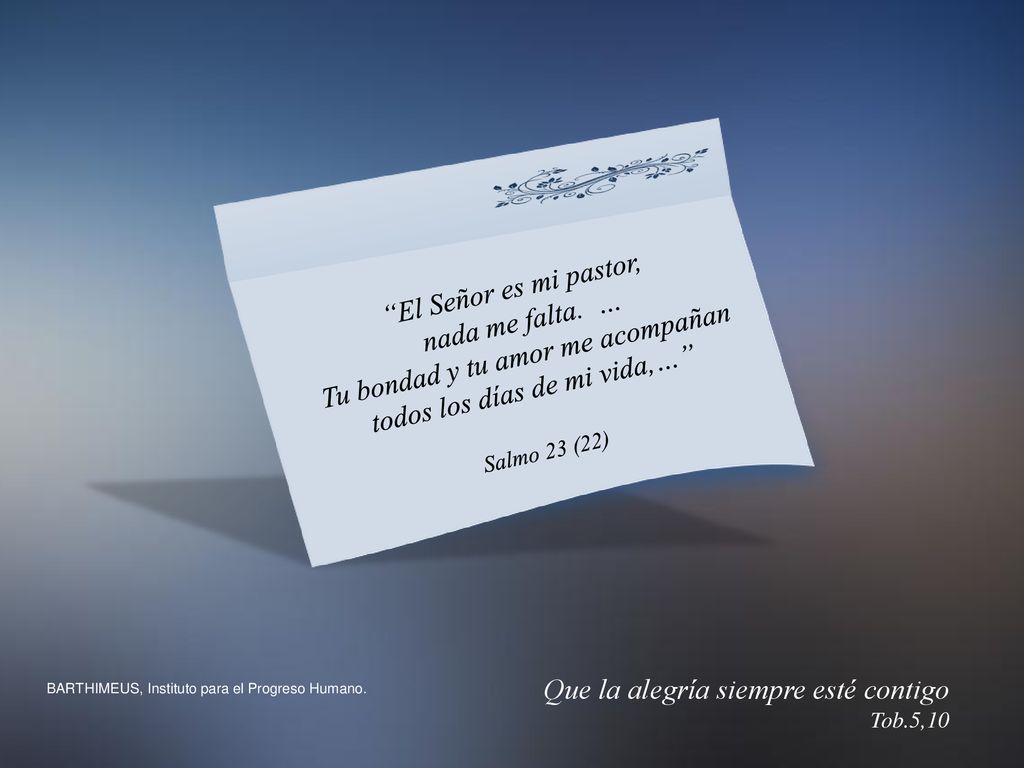 Tu bondad y tu amor me acompañan todos los días de mi vida,…