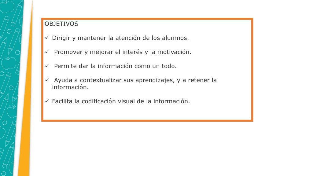OBJETIVOS Dirigir y mantener la atención de los alumnos. Promover y mejorar el interés y la motivación.