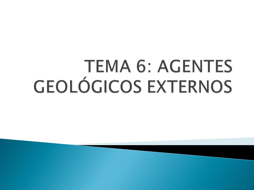 TEMA 6: AGENTES GEOLÓGICOS EXTERNOS