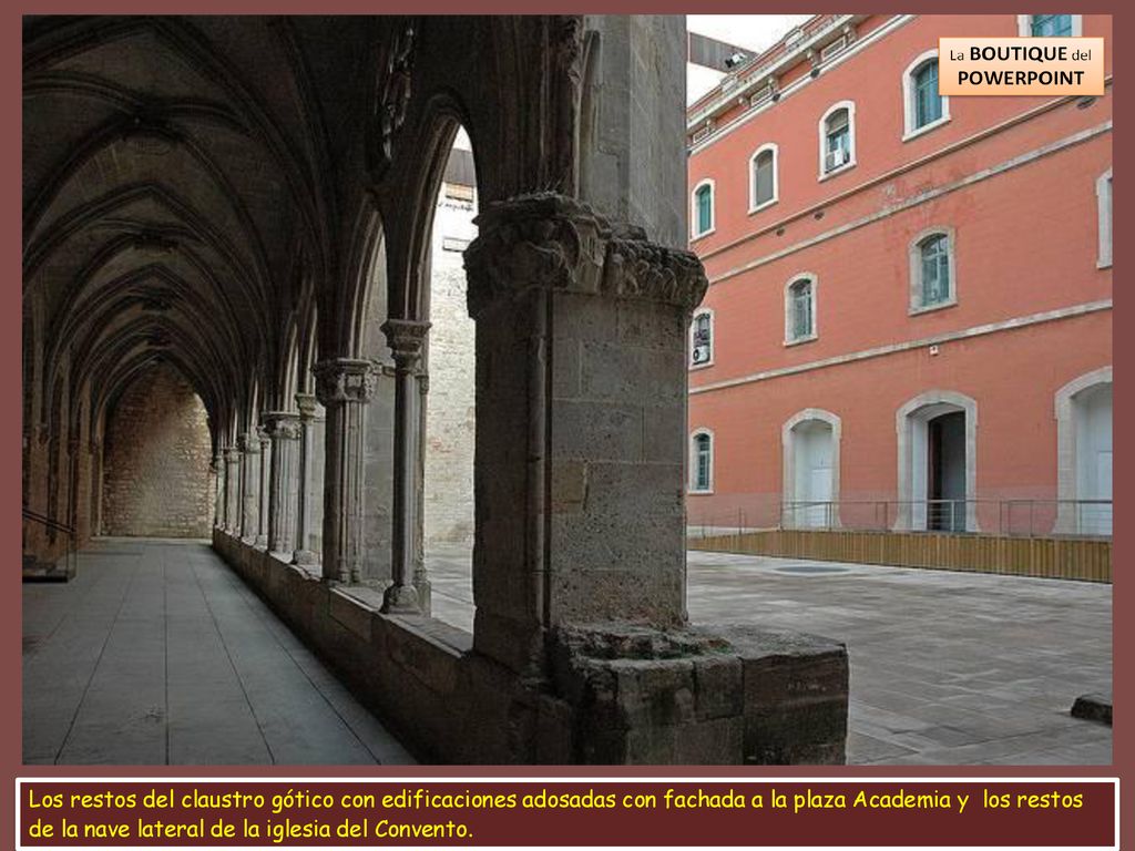 Los restos del claustro gótico con edificaciones adosadas con fachada a la plaza Academia y los restos de la nave lateral de la iglesia del Convento.
