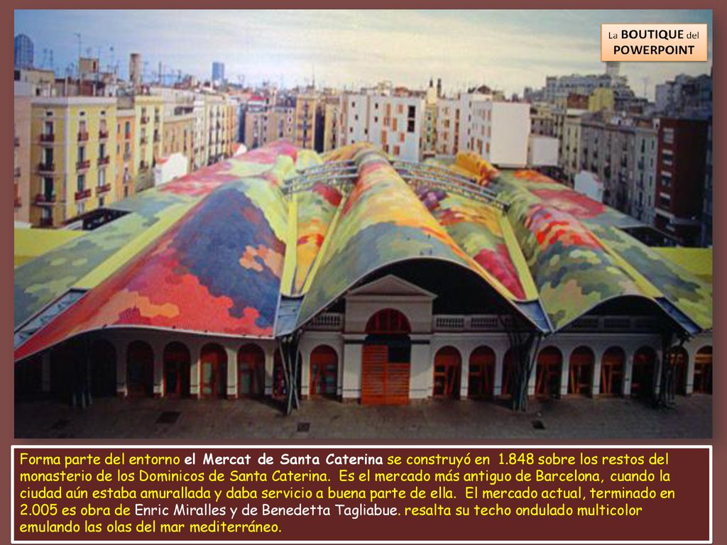Forma parte del entorno el Mercat de Santa Caterina se construyó en 1