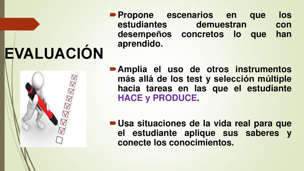 Propone escenarios en que los estudiantes demuestran con desempeños concretos lo que han aprendido.