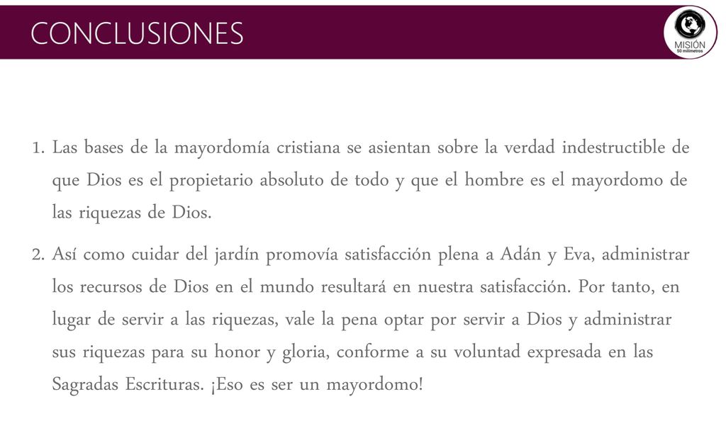 Las bases de la mayordomía cristiana se asientan sobre la verdad indestructible de que Dios es el propietario absoluto de todo y que el hombre es el mayordomo de las riquezas de Dios.