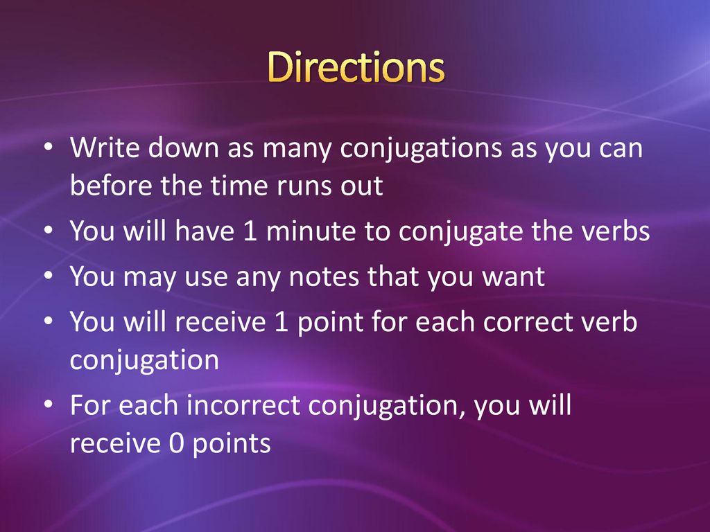 Directions Write down as many conjugations as you can before the time runs out. You will have 1 minute to conjugate the verbs.