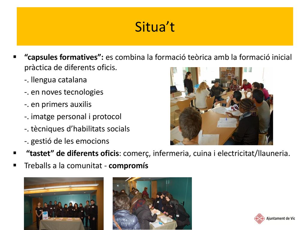 Situa’t capsules formatives : es combina la formació teòrica amb la formació inicial pràctica de diferents oficis.