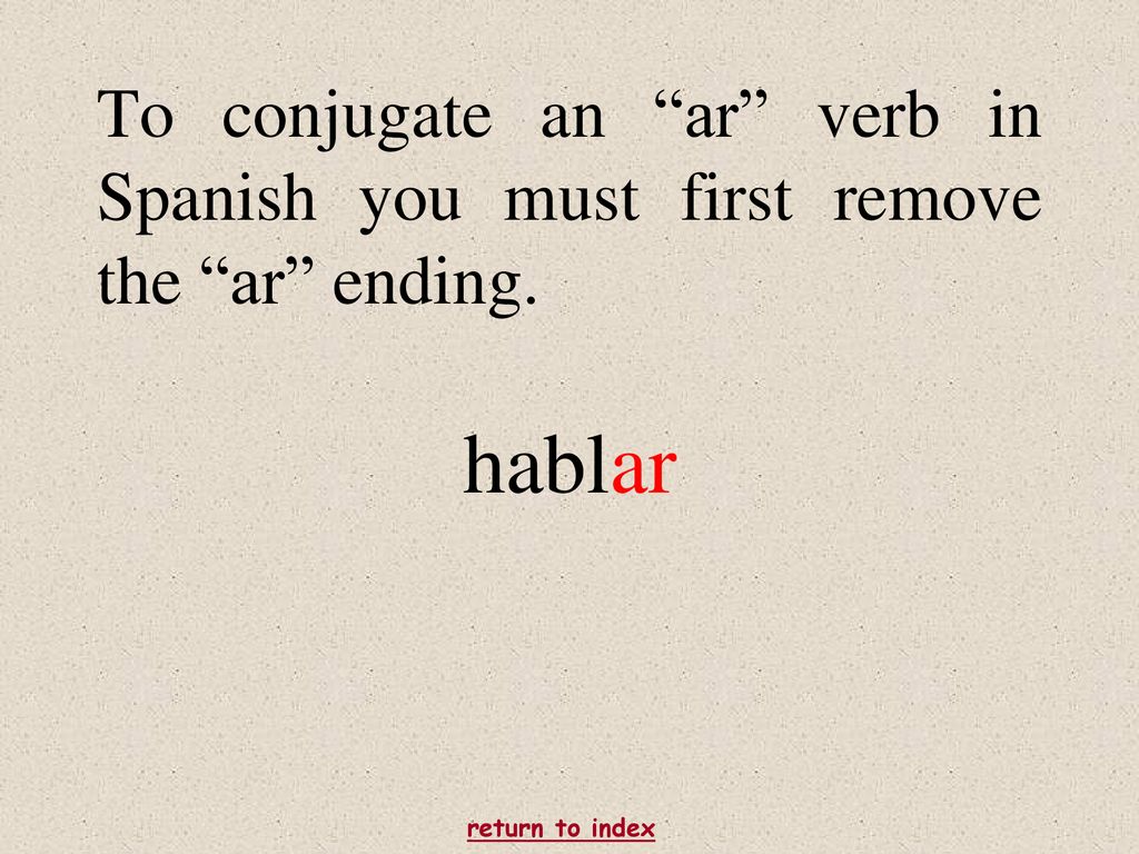 To conjugate an ar verb in Spanish you must first remove the ar ending.