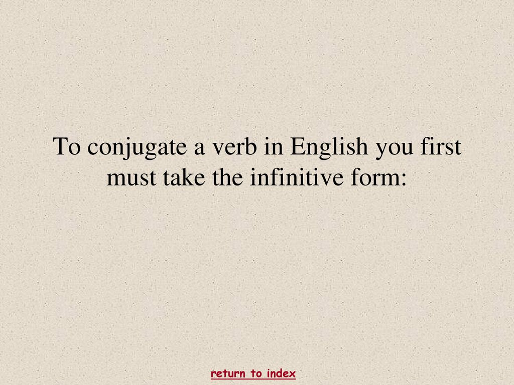 To conjugate a verb in English you first must take the infinitive form: