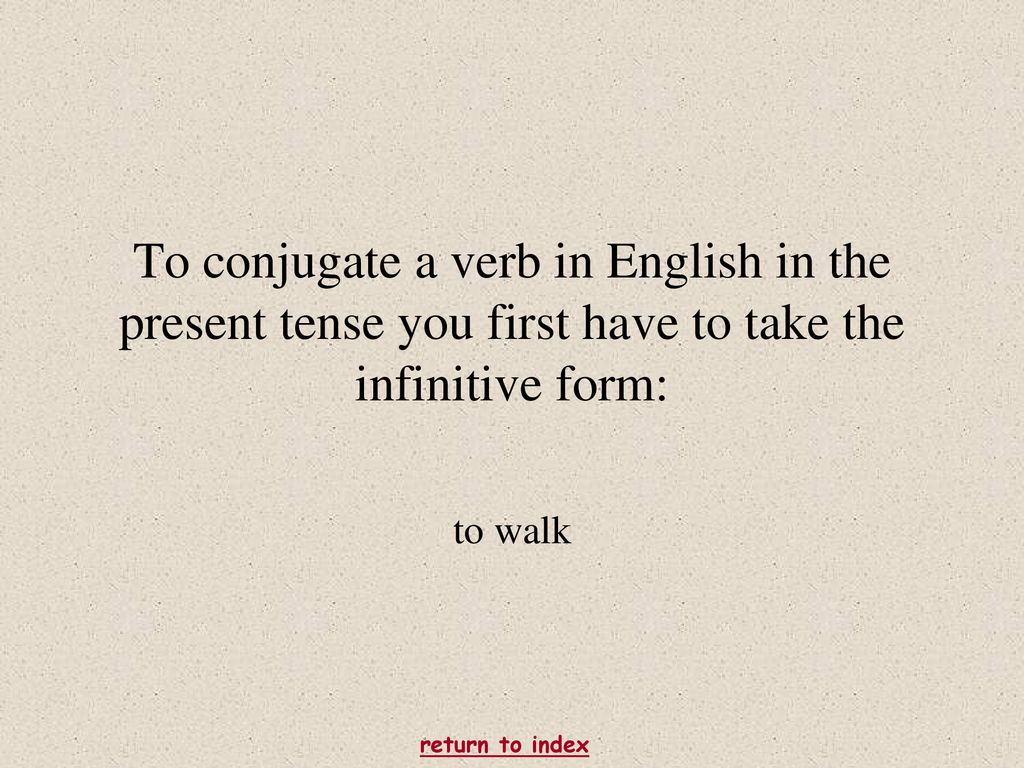 To conjugate a verb in English in the present tense you first have to take the infinitive form: