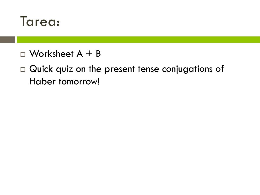 Tarea: Worksheet A + B Quick quiz on the present tense conjugations of Haber tomorrow!