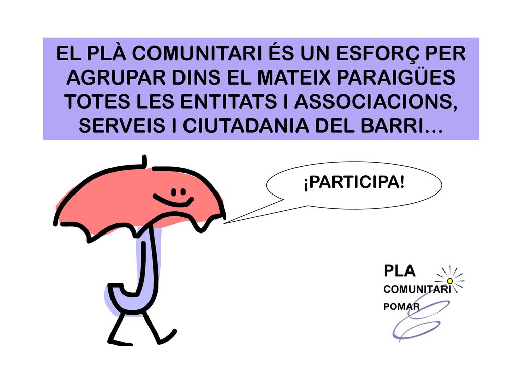 EL PLÀ COMUNITARI ÉS UN ESFORÇ PER AGRUPAR DINS EL MATEIX PARAIGÜES TOTES LES ENTITATS I ASSOCIACIONS, SERVEIS I CIUTADANIA DEL BARRI…